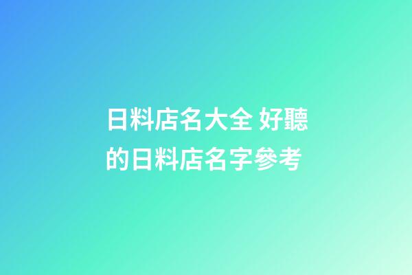 日料店名大全 好聽的日料店名字參考-第1張-店鋪起名-玄機派